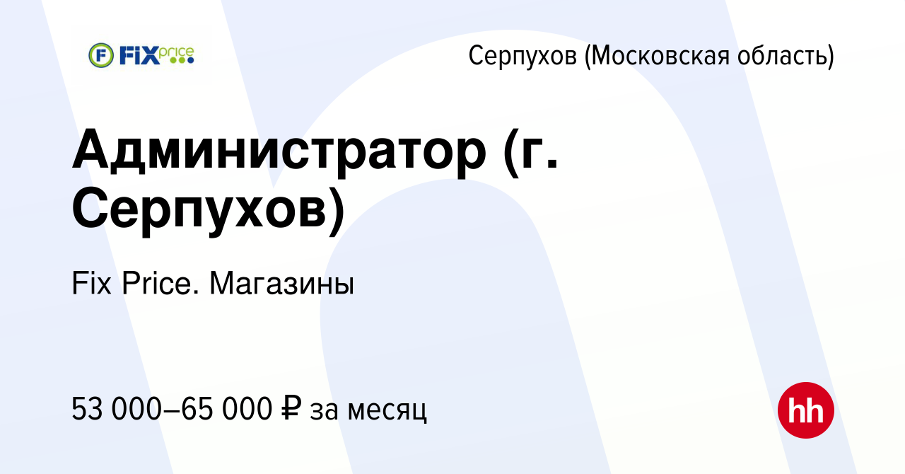 Вакансия Администратор (г. Серпухов) в Серпухове, работа в компании Fix  Price. Магазины (вакансия в архиве c 19 января 2024)