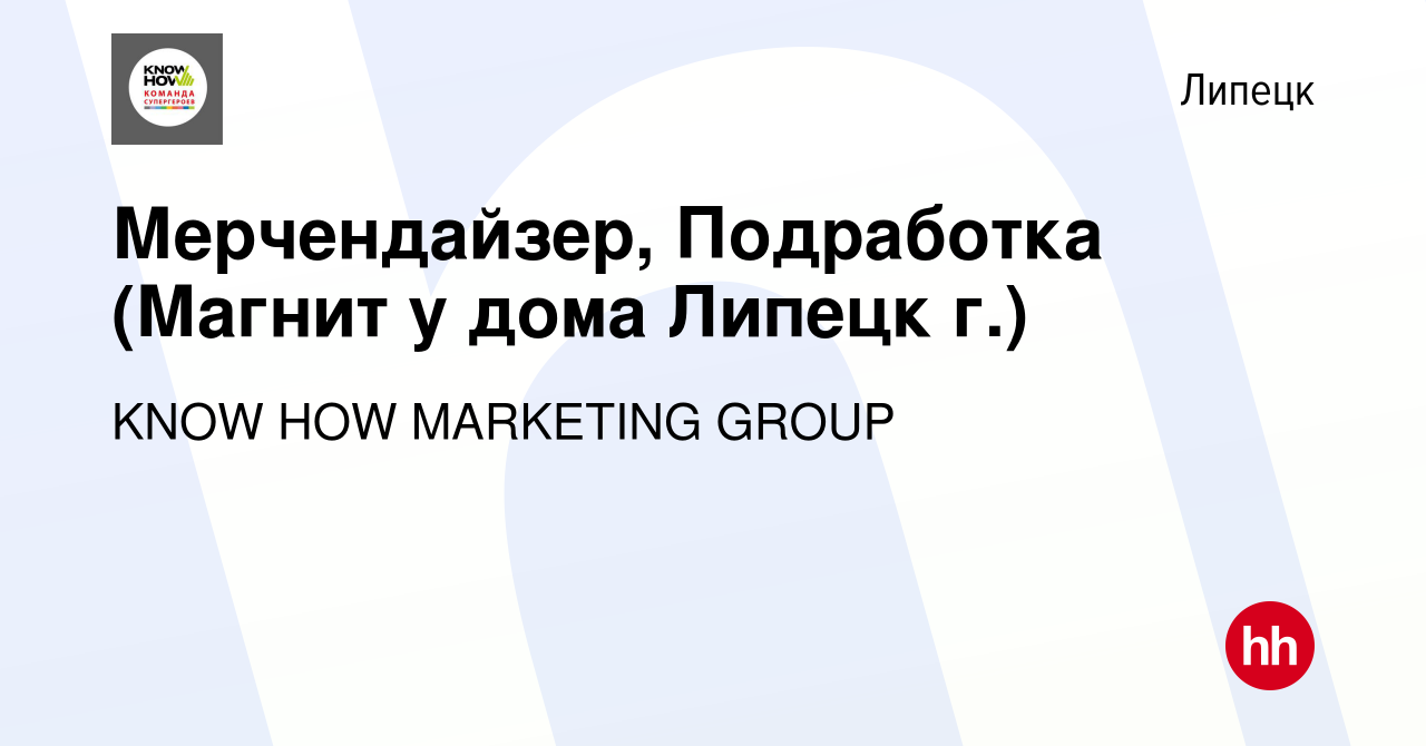 Вакансия Мерчендайзер, Подработка (Магнит у дома Липецк г.) в Липецке,  работа в компании KNOW HOW MARKETING GROUP (вакансия в архиве c 11 февраля  2024)