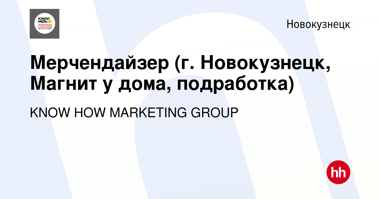 Вакансия Мерчендайзер (г. Новокузнецк, Магнит у дома, подработка) в  Новокузнецке, работа в компании KNOW HOW MARKETING GROUP (вакансия в архиве  c 18 февраля 2024)