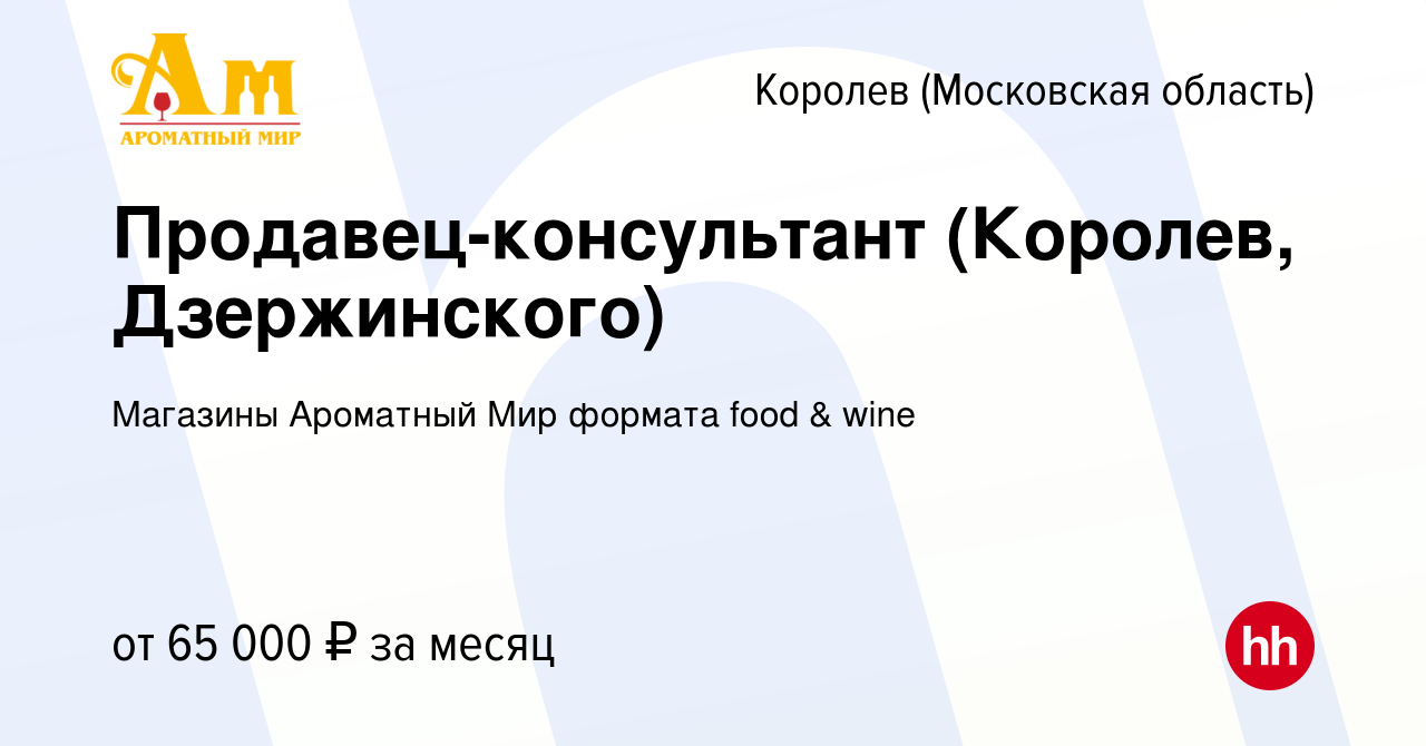 Вакансия Продавец-консультант (Королев, Дзержинского) в Королеве, работа в  компании Магазины Ароматный Мир формата food & wine (вакансия в архиве c 9  января 2024)