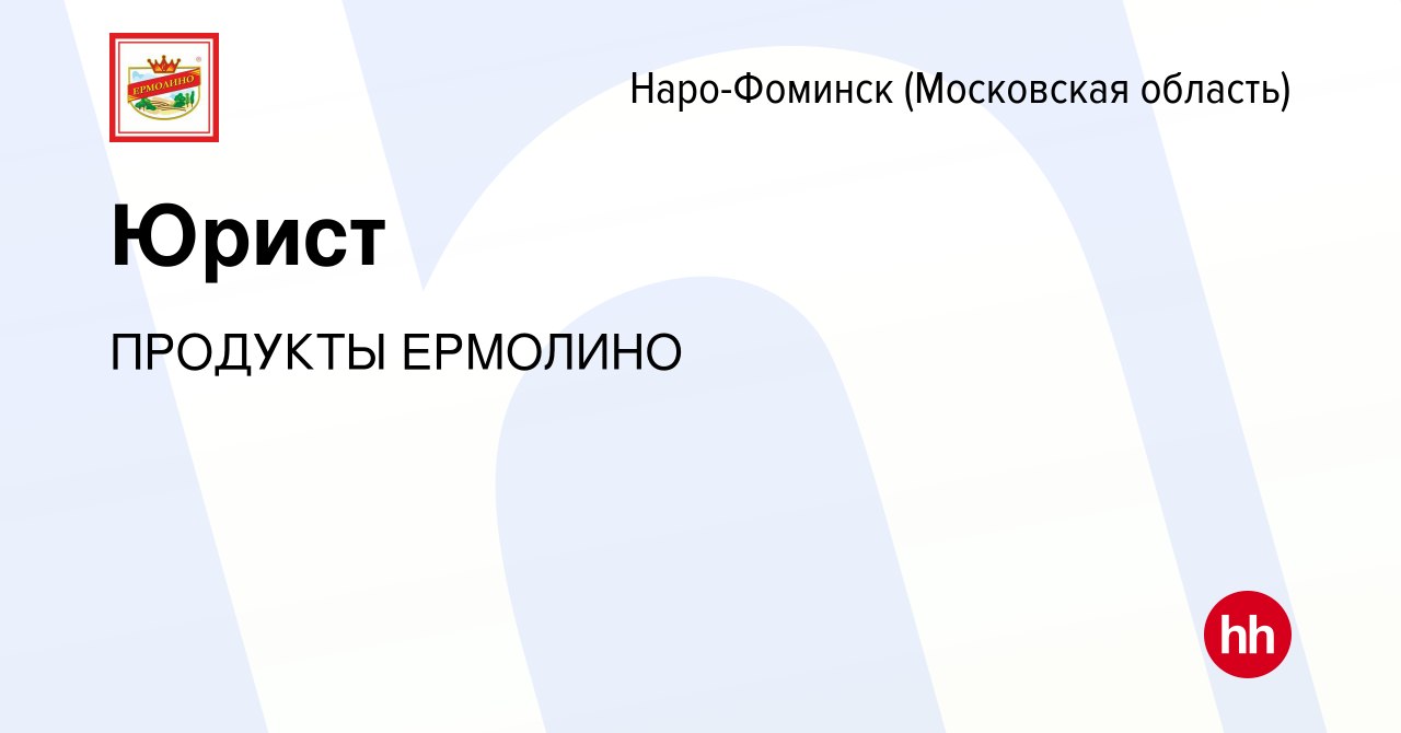 Вакансия Юрист в Наро-Фоминске, работа в компании ПРОДУКТЫ ЕРМОЛИНО  (вакансия в архиве c 20 января 2024)