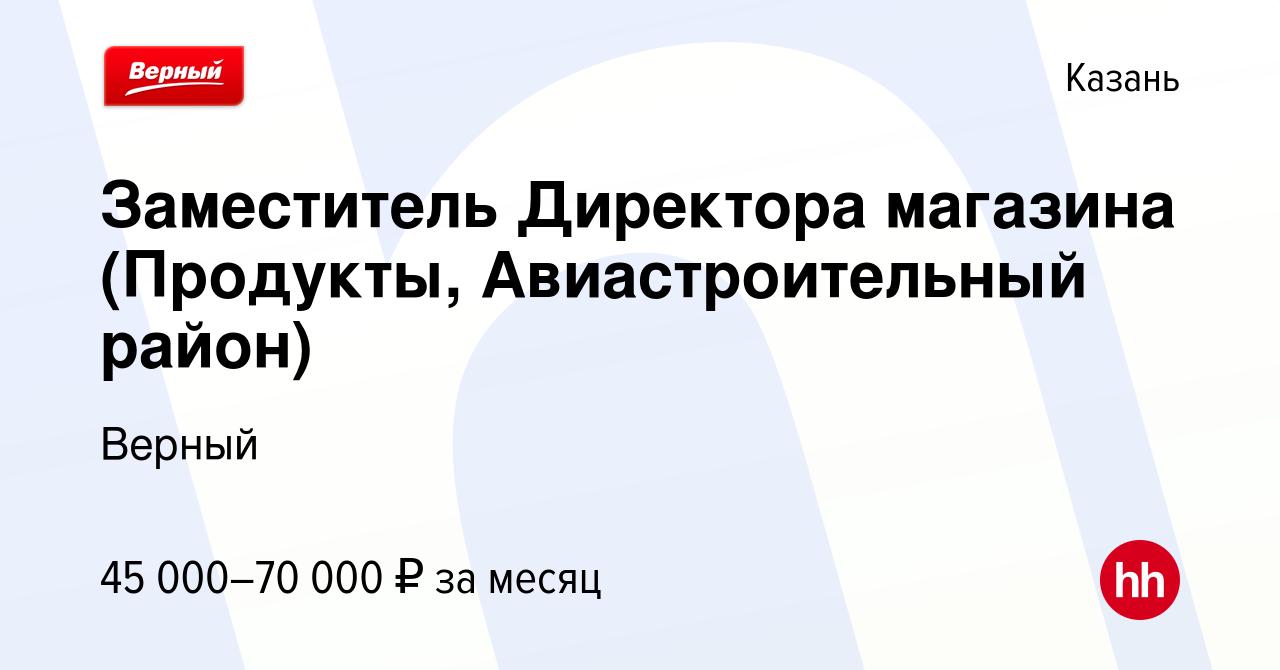 Вакансия Заместитель Директора магазина (Продукты, Авиастроительный район)  в Казани, работа в компании Верный (вакансия в архиве c 15 февраля 2024)