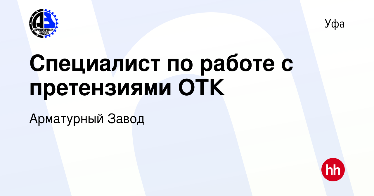 Вакансия Специалист по работе с претензиями ОТК в Уфе, работа в компании  Арматурный Завод (вакансия в архиве c 19 февраля 2024)