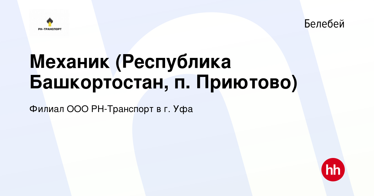 Вакансия Механик (Республика Башкортостан, п. Приютово) в Белебее, работа в  компании Филиал ООО РН-Транспорт в г. Уфа (вакансия в архиве c 20 января  2024)