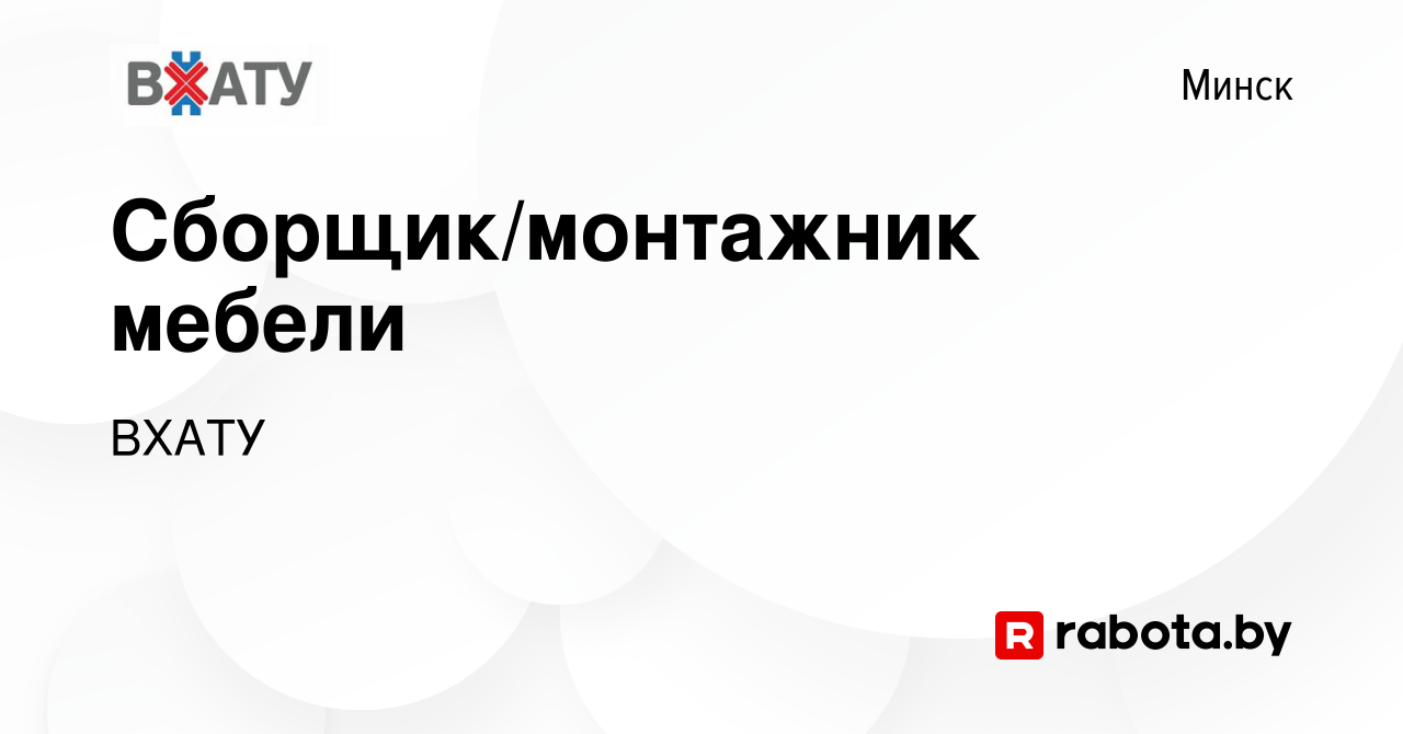 Вакансия Сборщик/монтажник мебели в Минске, работа в компании ВХАТУ  (вакансия в архиве c 20 января 2024)