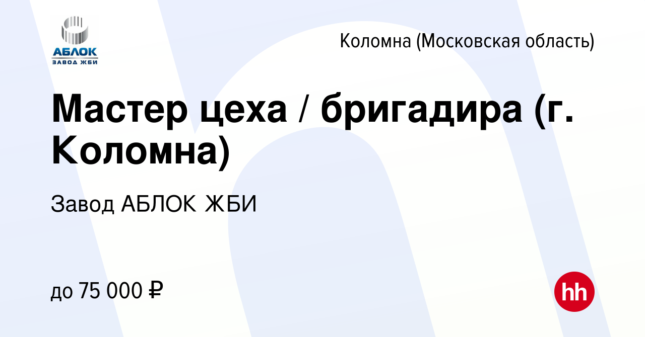 Вакансия Мастер цеха / бригадира (г. Коломна) в Коломне, работа в компании  Завод АБЛОК ЖБИ (вакансия в архиве c 21 апреля 2024)