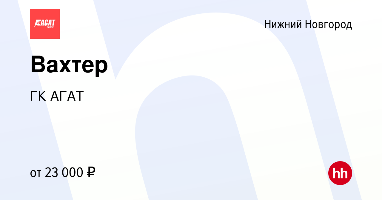 Вакансия Вахтер в Нижнем Новгороде, работа в компании ГК АГАТ (вакансия в  архиве c 12 января 2024)