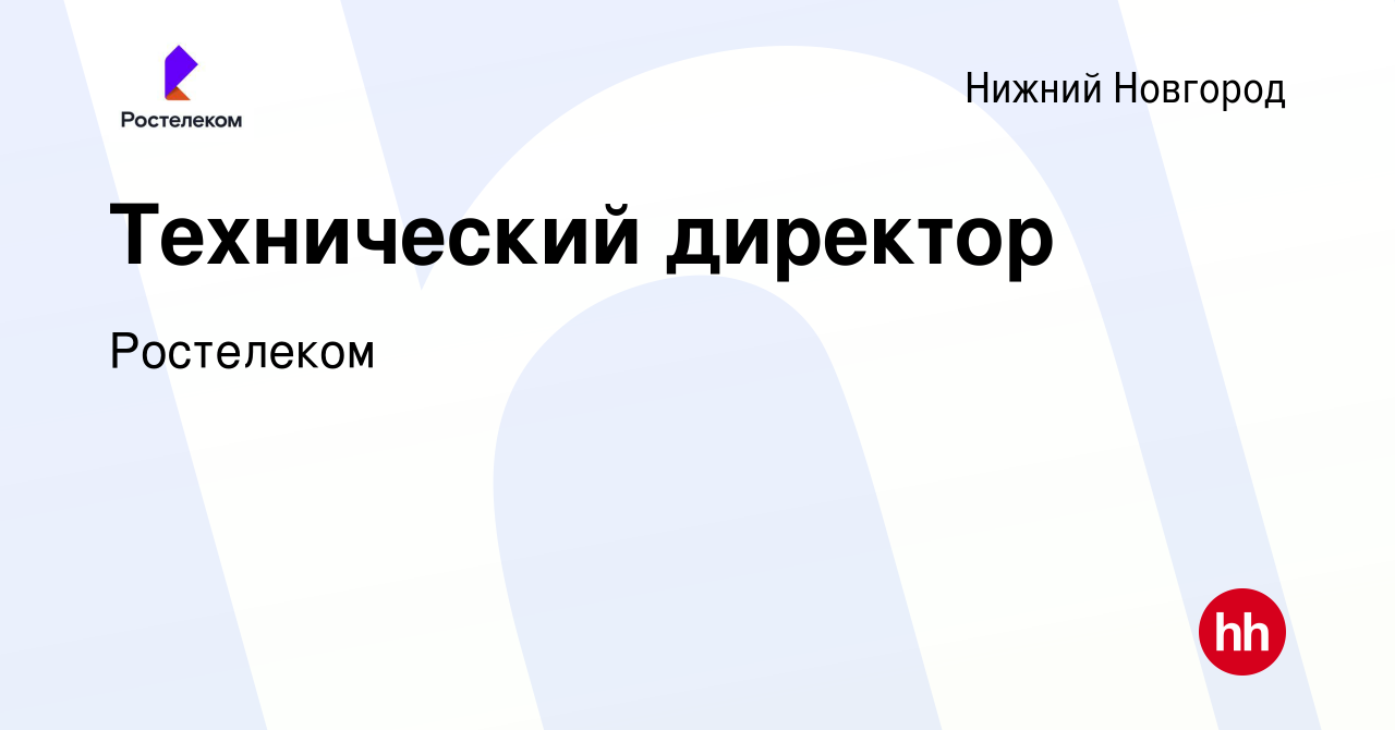 Вакансия Технический директор в Нижнем Новгороде, работа в компании  Ростелеком (вакансия в архиве c 14 февраля 2024)