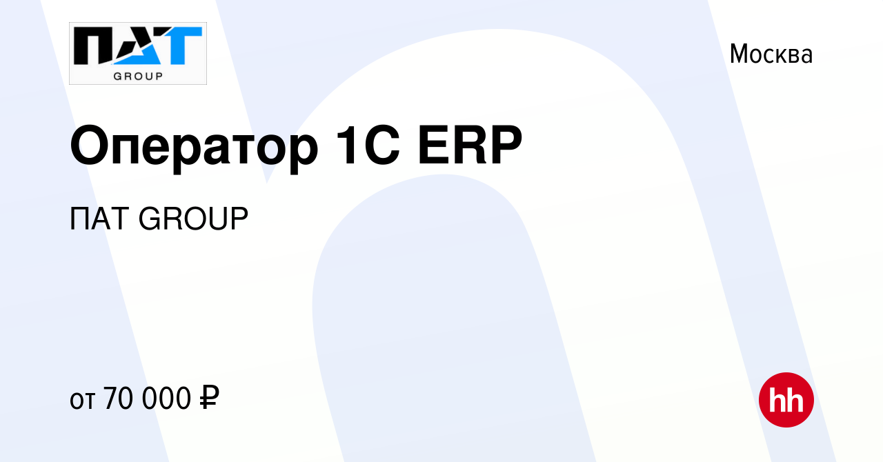 Вакансия Оператор 1С ERP в Москве, работа в компании ПАТ GROUP (вакансия в  архиве c 28 июня 2024)