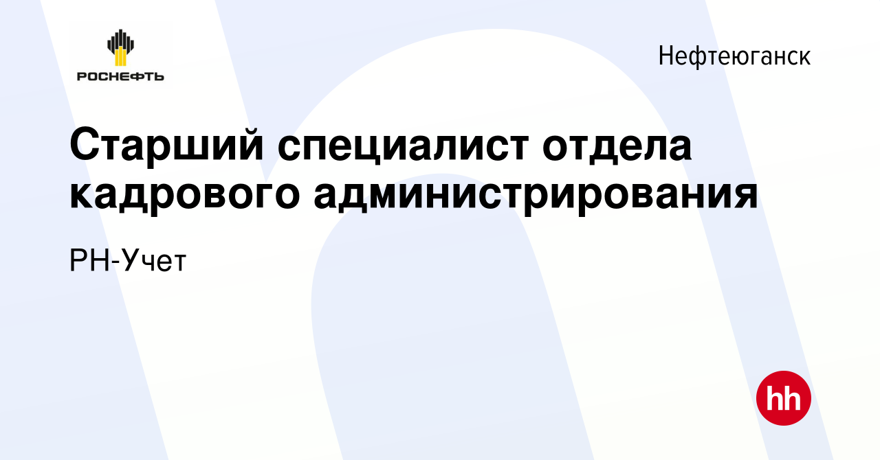 Вакансия Старший специалист отдела кадрового администрирования в  Нефтеюганске, работа в компании РН-Учет (вакансия в архиве c 20 января 2024)