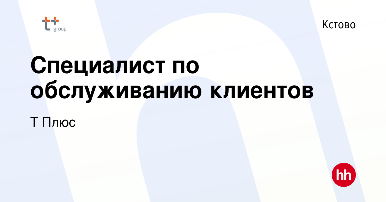 Вакансия Специалист по обслуживанию клиентов в Кстово, работа в компании Т  Плюс (вакансия в архиве c 11 февраля 2024)