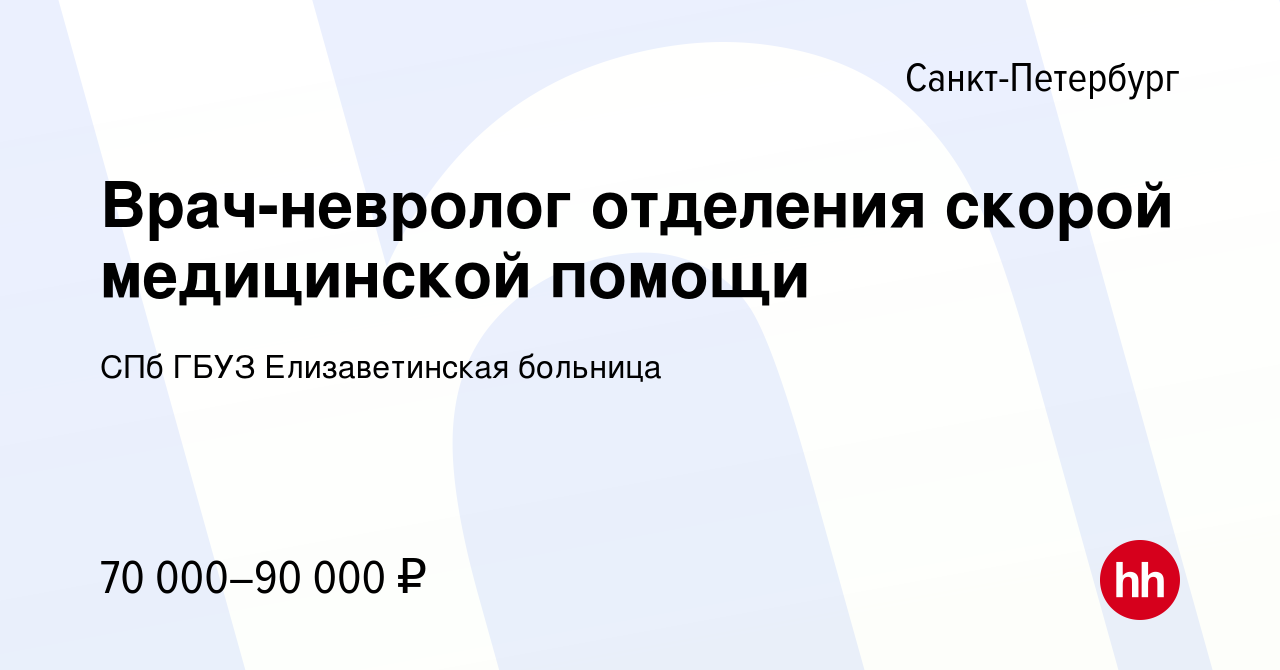 Вакансия Врач-невролог отделения скорой медицинской помощи в  Санкт-Петербурге, работа в компании СПб ГБУЗ Елизаветинская больница  (вакансия в архиве c 23 января 2024)