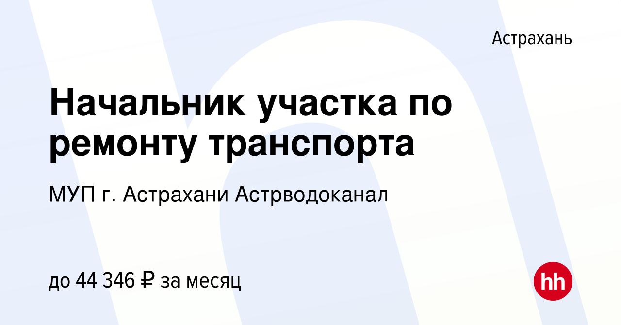 Вакансия Начальник участка по ремонту транспорта в Астрахани, работа в  компании МУП г. Астрахани Астрводоканал (вакансия в архиве c 20 января 2024)