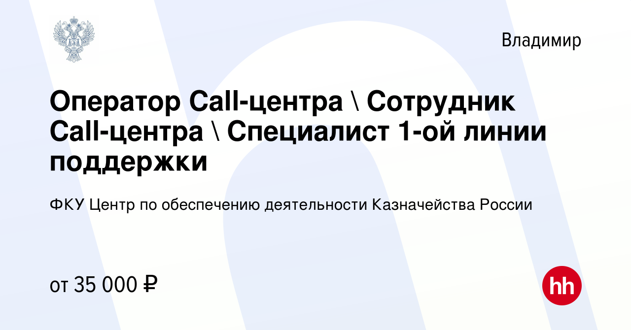 Вакансия Оператор Call-центра  Сотрудник Call-центра  Специалист 1-ой  линии поддержки во Владимире, работа в компании ФКУ Центр по обеспечению  деятельности Казначейства России (вакансия в архиве c 19 февраля 2024)