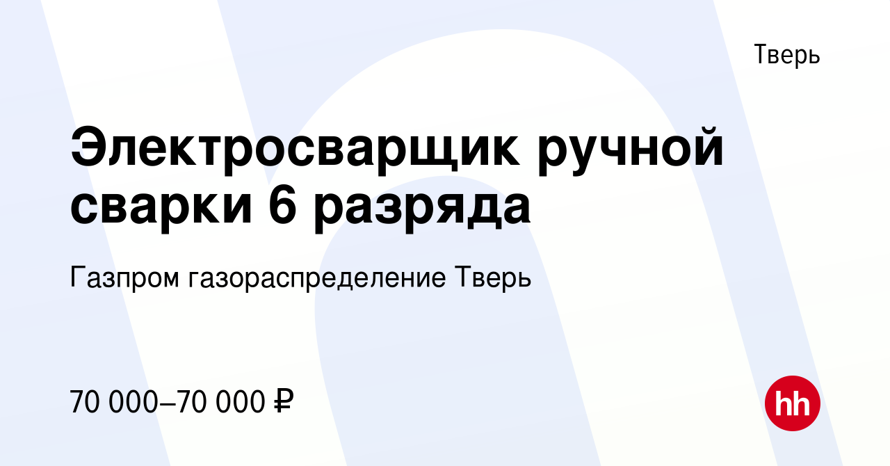 Вакансия Электросварщик ручной сварки 6 разряда в Твери, работа в компании  Газпром газораспределение Тверь (вакансия в архиве c 20 января 2024)