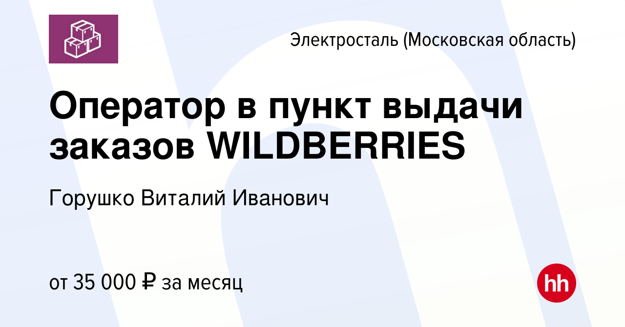 Вакансия Оператор в пункт выдачи заказов WILDBERRIES в Электростали, работа  в компании Горушко Виталий Иванович (вакансия в архиве c 20 января 2024)