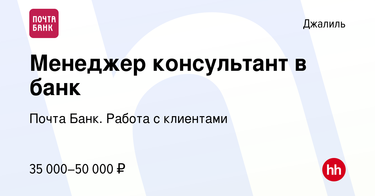 Вакансия Менеджер консультант в банк в Джалиле, работа в компании Почта Банк.  Работа с клиентами (вакансия в архиве c 20 января 2024)