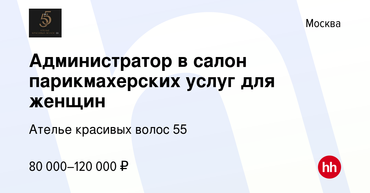 Вакансия Администратор в салон парикмахерских услуг для женщин в Москве,  работа в компании Ателье красивых волос 55 (вакансия в архиве c 10 января  2024)