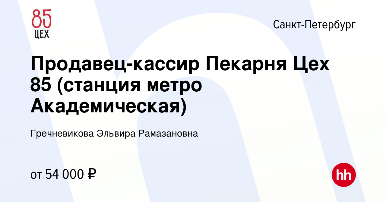 Вакансия Продавец-кассир Пекарня Цех 85 (станция метро Академическая) в  Санкт-Петербурге, работа в компании Гречневикова Эльвира Рамазановна  (вакансия в архиве c 20 января 2024)