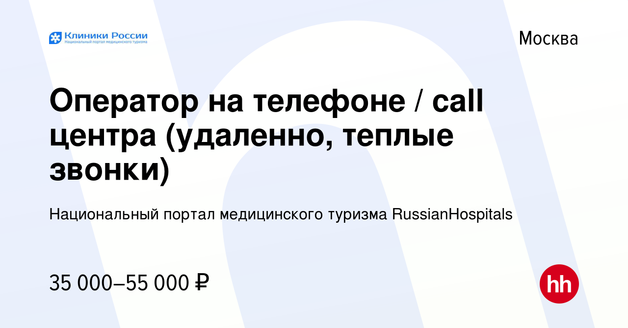 Вакансия Оператор на телефоне / call центра (удаленно, теплые звонки) в  Москве, работа в компании Национальный портал медицинского туризма  RussianHospitals (вакансия в архиве c 17 января 2024)