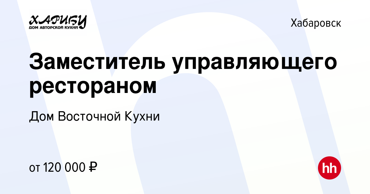 Вакансия Заместитель управляющего рестораном в Хабаровске, работа в  компании Дом Восточной Кухни (вакансия в архиве c 29 марта 2024)