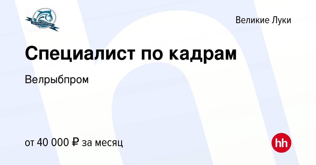 Вакансия Специалист по кадрам в Великих Луках, работа в компании Велрыбпром  (вакансия в архиве c 18 января 2024)