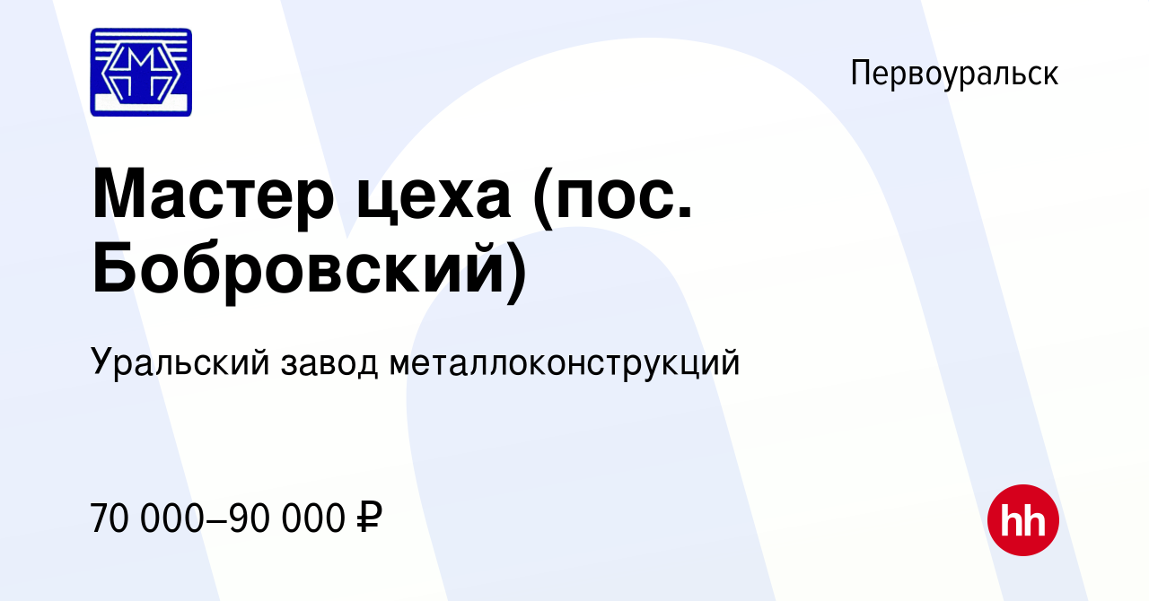 Вакансия Мастер цеха (пос. Бобровский) в Первоуральске, работа в компании  Уральский завод металлоконструкций (вакансия в архиве c 20 января 2024)