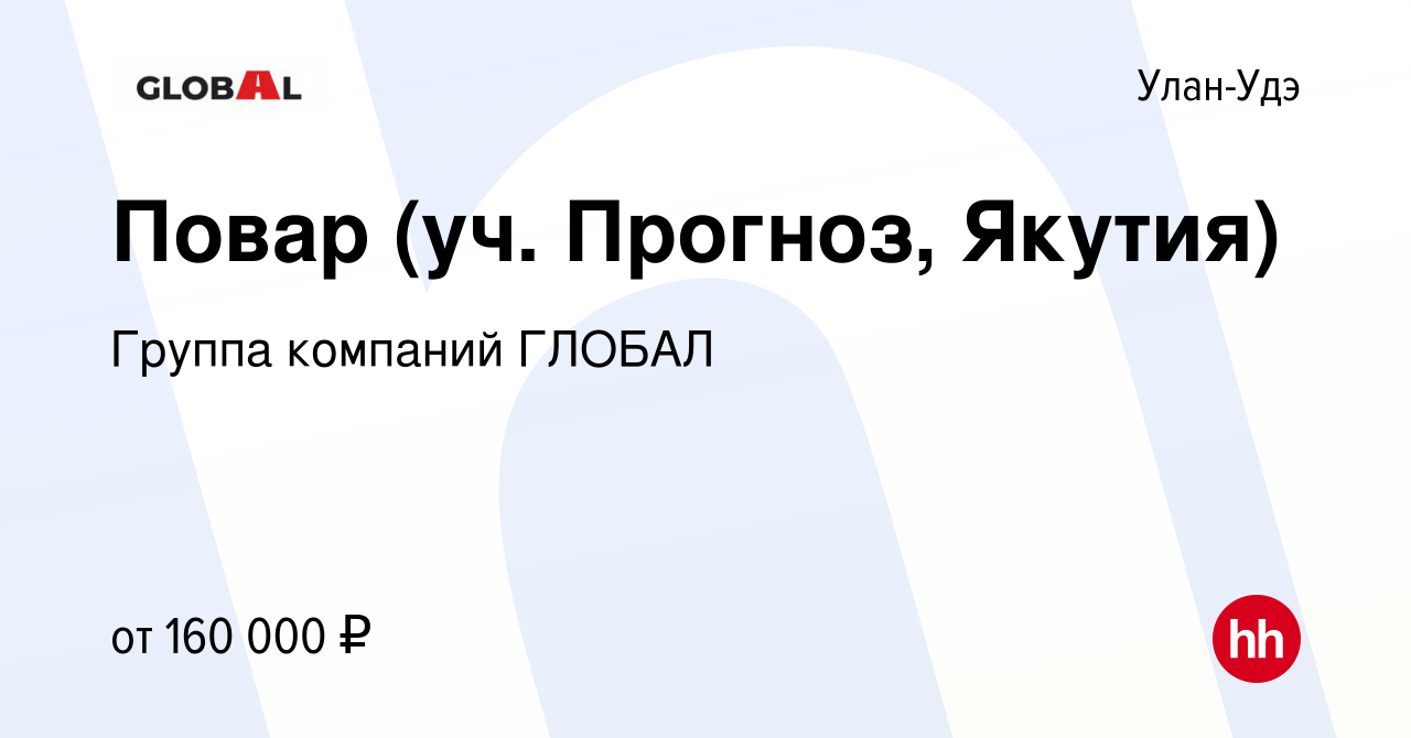 Вакансия Повар (уч. Прогноз, Якутия) в Улан-Удэ, работа в компании Группа  компаний ГЛОБАЛ (вакансия в архиве c 20 января 2024)