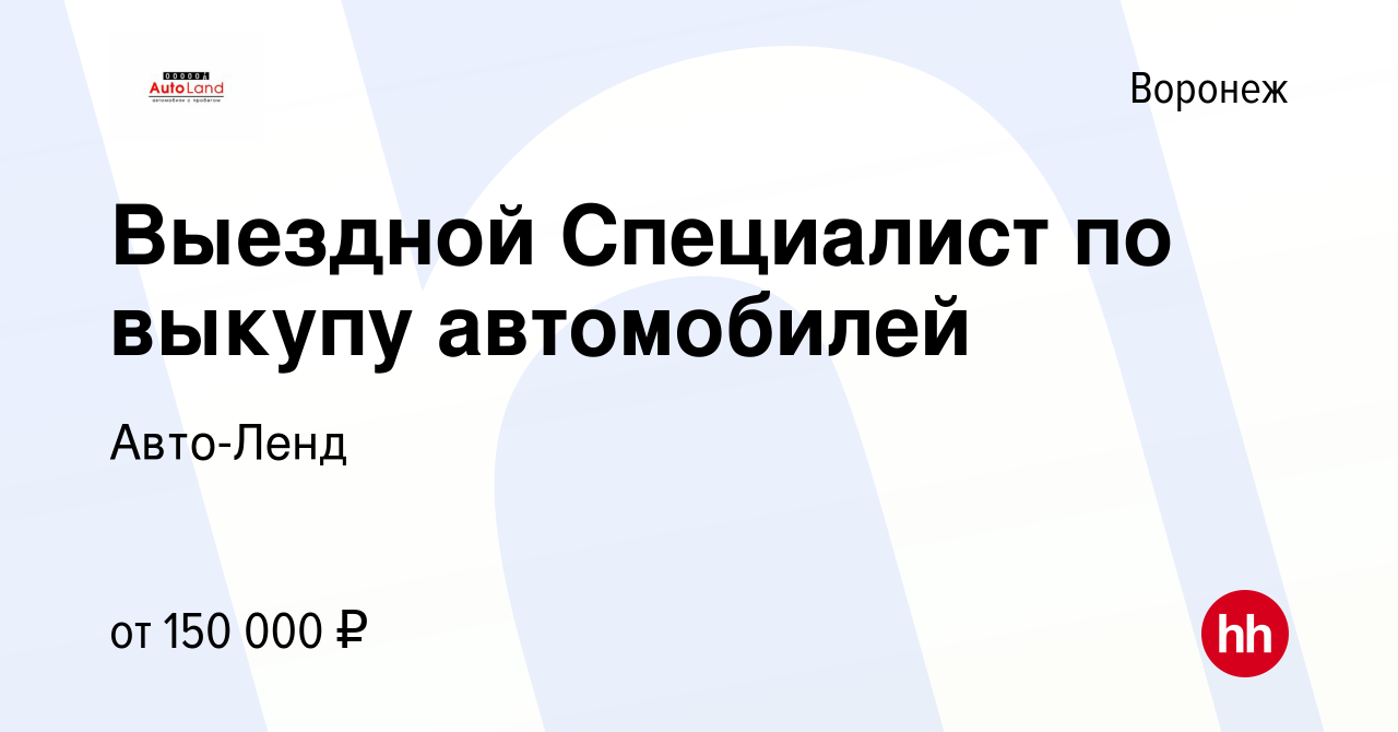 Вакансия Выездной Специалист по выкупу автомобилей в Воронеже, работа в  компании Авто-Ленд (вакансия в архиве c 20 января 2024)