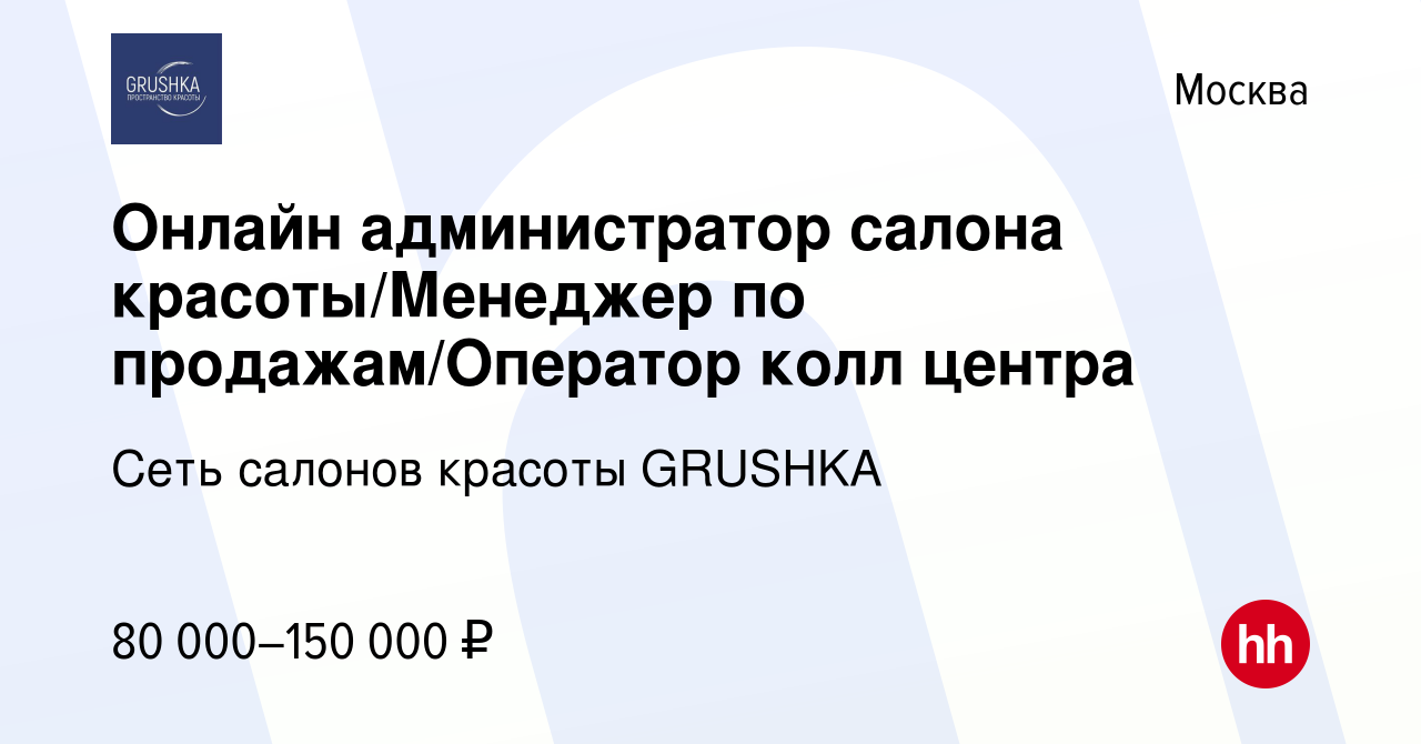 Вакансия Онлайн администратор салона красоты/Менеджер по продажам/Оператор  колл центра в Москве, работа в компании Сеть салонов красоты GRUSHKA  (вакансия в архиве c 20 января 2024)