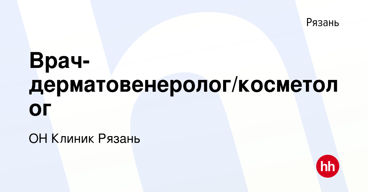 Вакансия Врач-дерматовенеролог/косметолог в Рязани, работа в компании ОН  Клиник Рязань (вакансия в архиве c 20 января 2024)