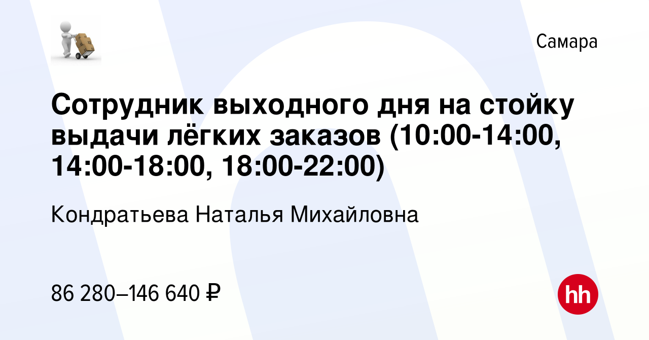 Вакансия Сотрудник выходного дня на стойку выдачи лёгких заказов  (10:00-14:00, 14:00-18:00, 18:00-22:00) в Самаре, работа в компании  Кондратьева Наталья Михайловна (вакансия в архиве c 20 января 2024)