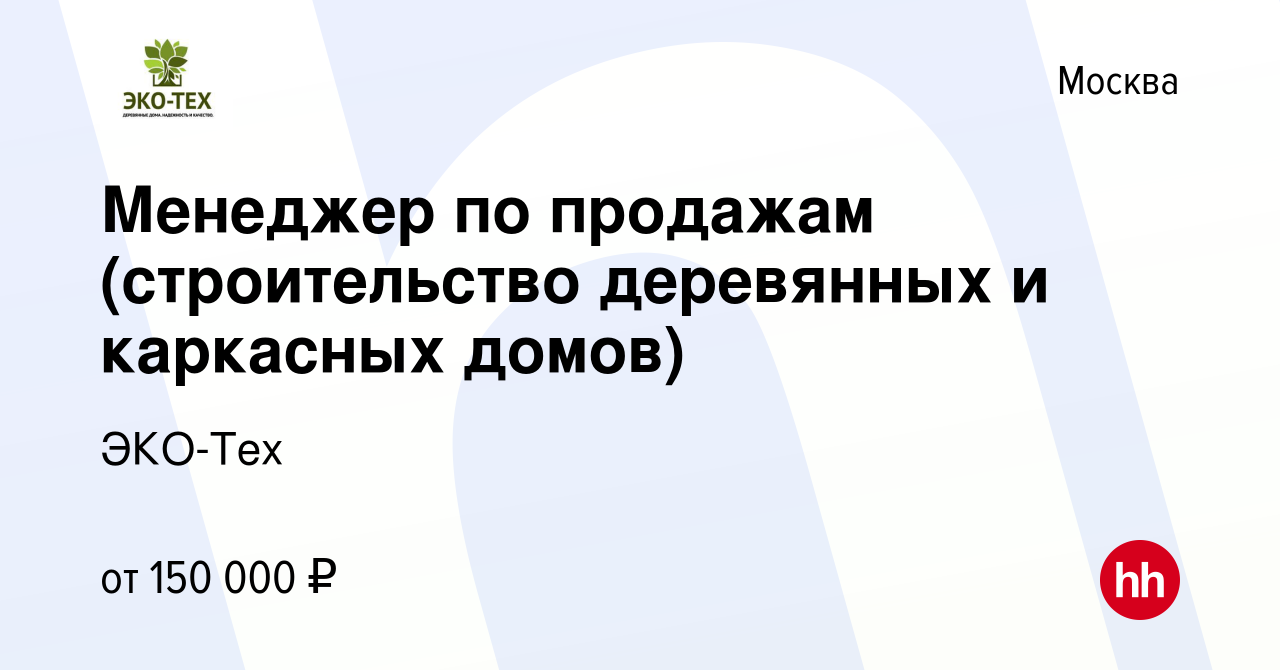 Вакансия Менеджер по продажам (строительство деревянных и каркасных домов)  в Москве, работа в компании ЭКО-Тех (вакансия в архиве c 20 января 2024)