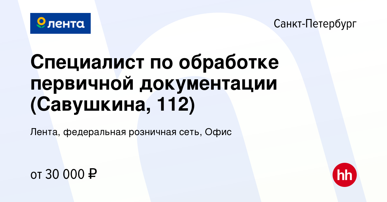 Вакансия Специалист по обработке первичной документации (Савушкина, 112) в  Санкт-Петербурге, работа в компании Лента, федеральная розничная сеть, Офис  (вакансия в архиве c 23 января 2024)