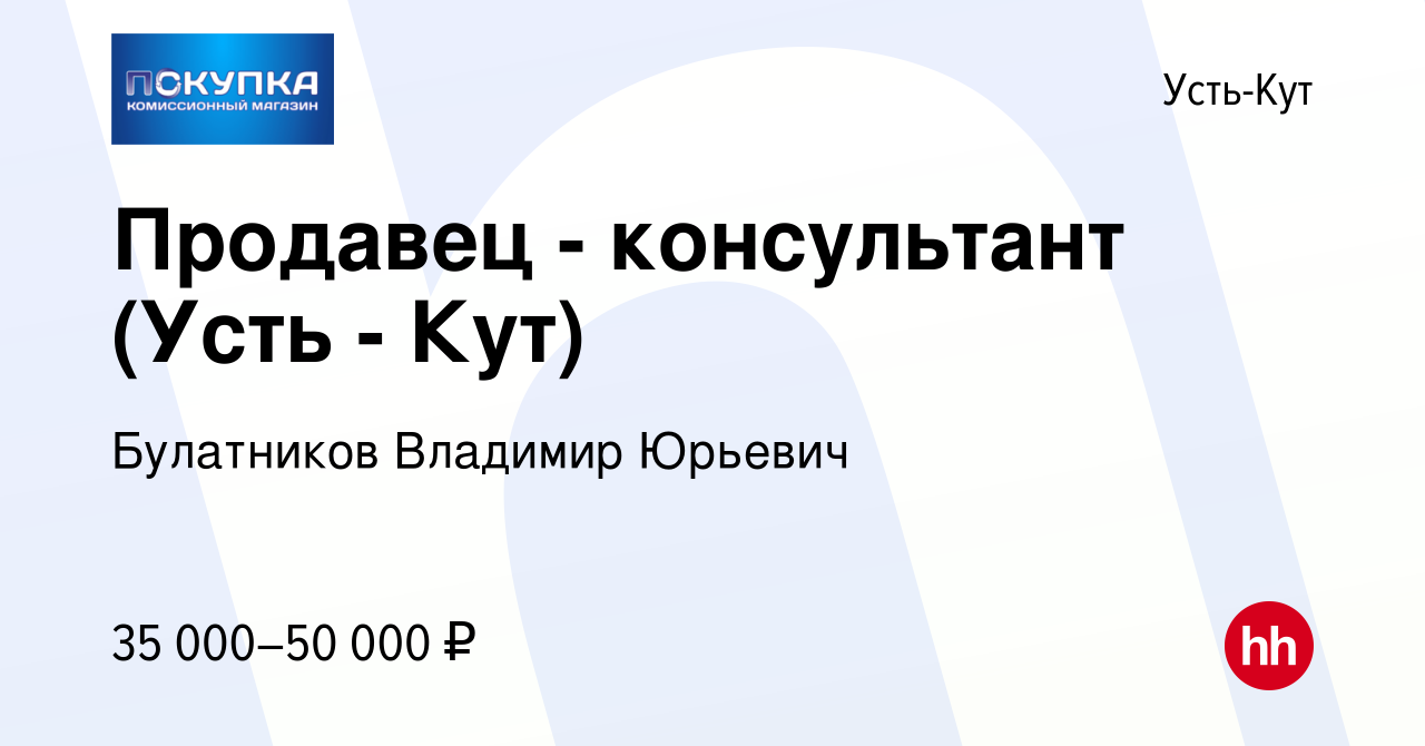 Вакансия Продавец - консультант (Усть - Кут) в Усть-Куте, работа в компании  Булатников Владимир Юрьевич (вакансия в архиве c 21 января 2024)