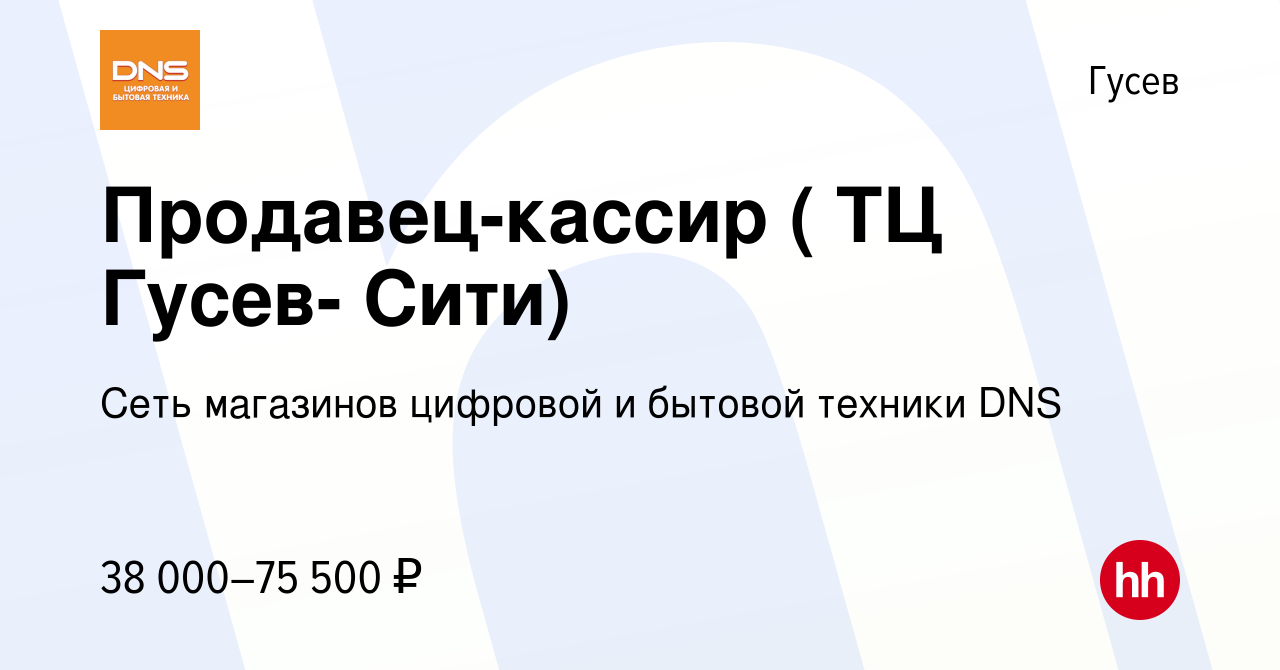 Вакансия Продавец-кассир ( ТЦ Гусев- Сити) в Гусеве, работа в компании Сеть  магазинов цифровой и бытовой техники DNS (вакансия в архиве c 27 декабря  2023)