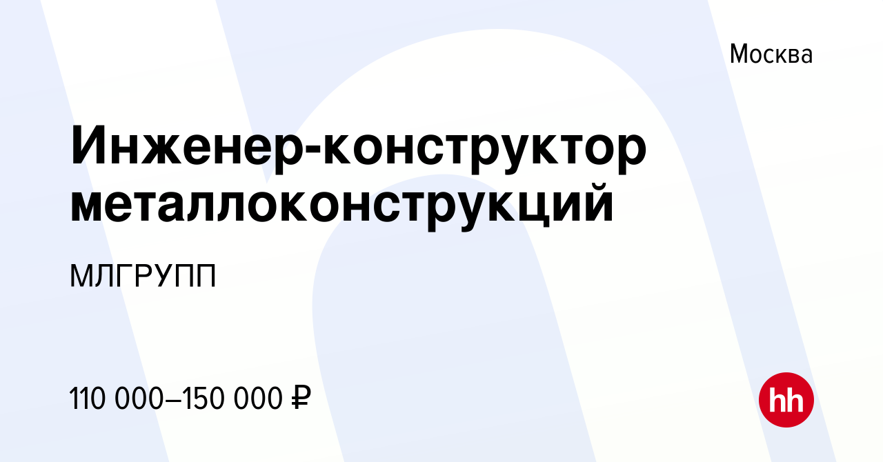 Вакансия Инженер-конструктор металлоконструкций в Москве, работа в компании  МЛГРУПП (вакансия в архиве c 21 января 2024)