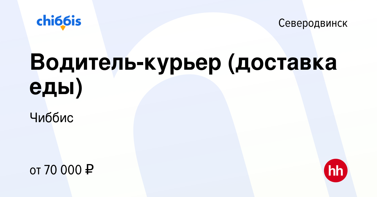 Вакансия Водитель-курьер (доставка еды) в Северодвинске, работа в компании  Чиббис (вакансия в архиве c 21 января 2024)