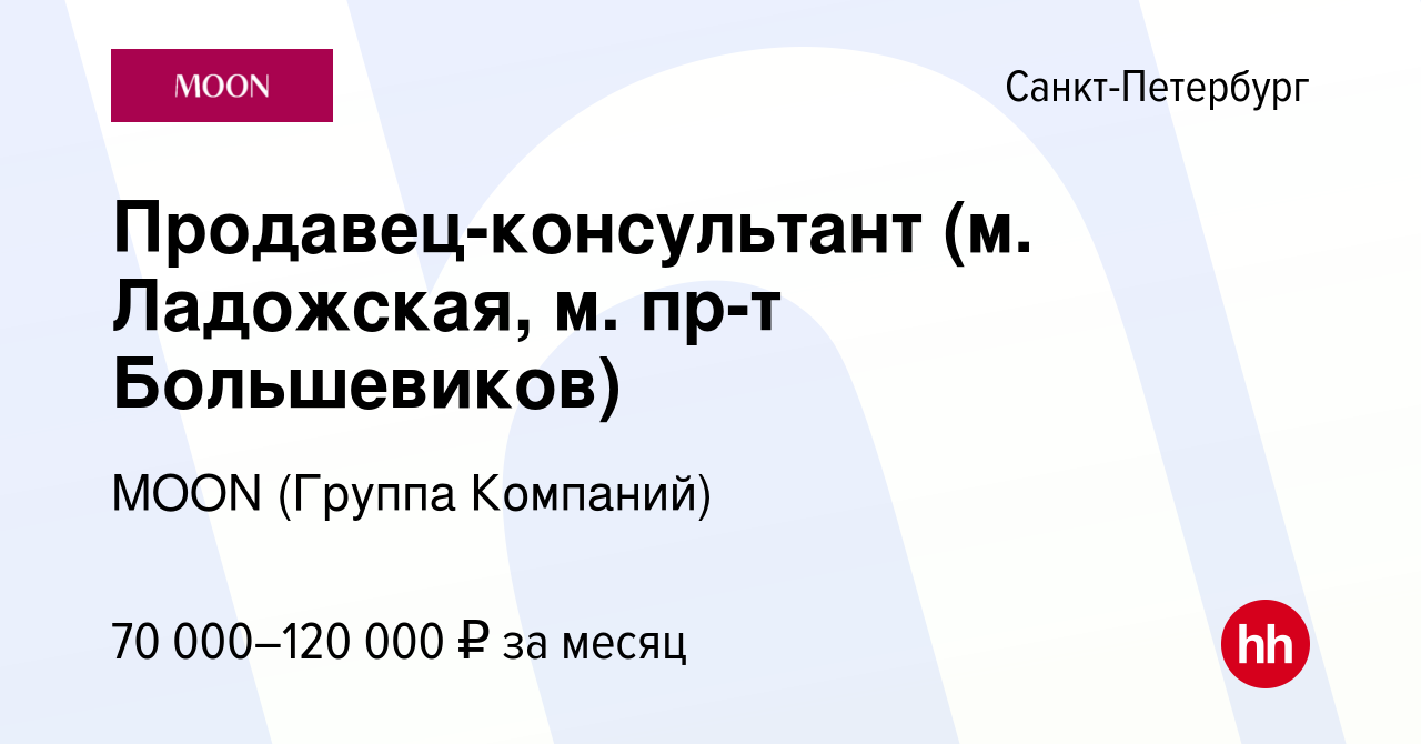 Вакансия Продавец-консультант (м. Ладожская, м. пр-т Большевиков) в Санкт- Петербурге, работа в компании MOON (Группа Компаний) (вакансия в архиве c 6  февраля 2024)