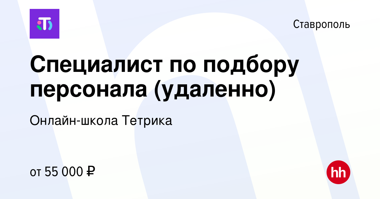 Вакансия Специалист по подбору персонала (удаленно) в Ставрополе, работа в  компании Онлайн-школа Тетрика (вакансия в архиве c 18 января 2024)