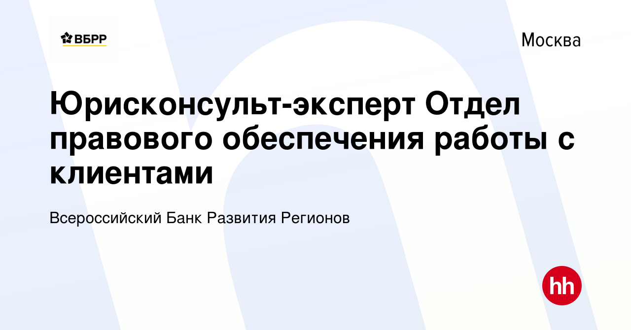 Вакансия Юрисконсульт-эксперт Отдел правового обеспечения работы с  клиентами в Москве, работа в компании Всероссийский Банк Развития Регионов  (вакансия в архиве c 2 мая 2024)