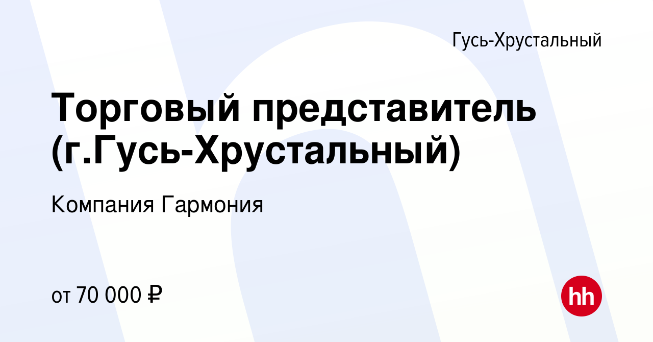 Вакансия Торговый представитель (г.Гусь-Хрустальный) в Гусь-Хрустальном,  работа в компании Компания Гармония (вакансия в архиве c 20 февраля 2024)