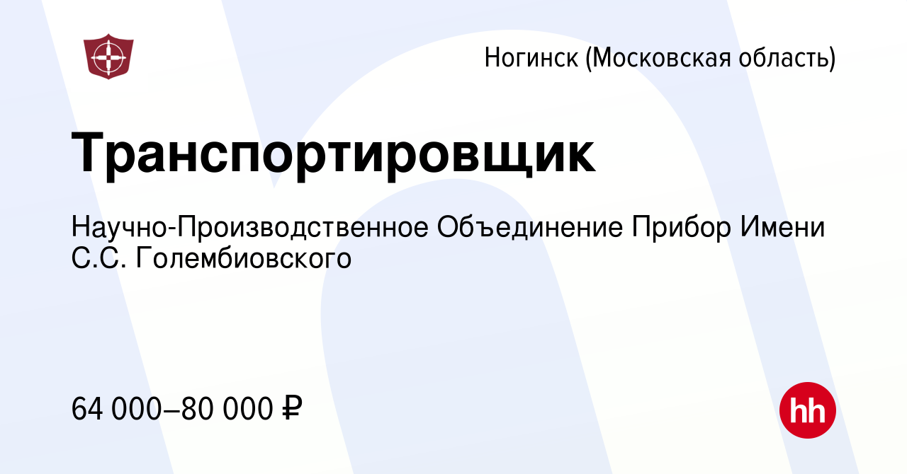 Вакансия Транспортировщик в Ногинске, работа в компании  Научно-Производственное Объединение Прибор Имени С.С. Голембиовского  (вакансия в архиве c 21 января 2024)