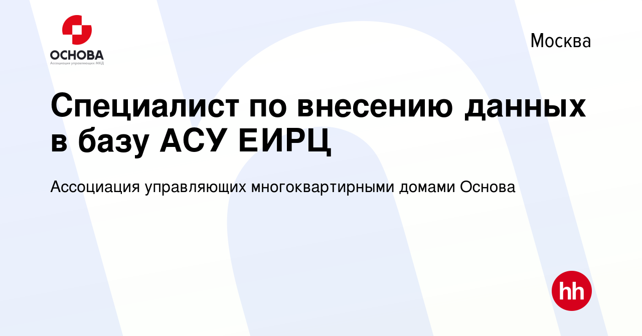 Вакансия Специалист по внесению данных в базу АСУ ЕИРЦ в Москве, работа в  компании Ассоциация управляющих многоквартирными домами Основа (вакансия в  архиве c 23 января 2024)