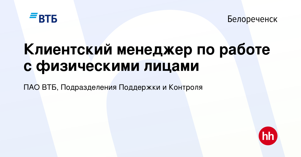 Вакансия Клиентский менеджер по работе с физическими лицами в Белореченске,  работа в компании ПАО ВТБ, Подразделения Поддержки и Контроля (вакансия в  архиве c 4 марта 2024)