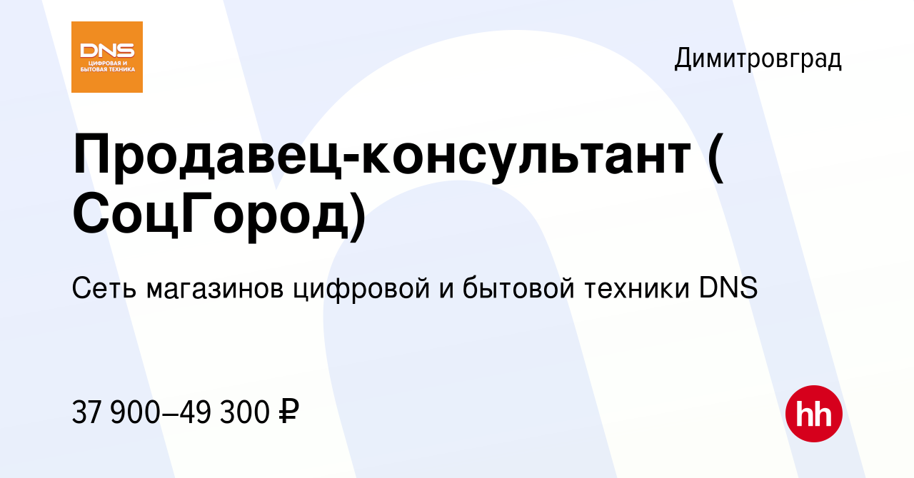 Вакансия Продавец-консультант ( СоцГород) в Димитровграде, работа в  компании Сеть магазинов цифровой и бытовой техники DNS (вакансия в архиве c  12 января 2024)