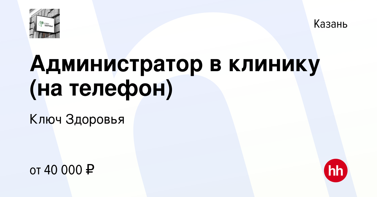 Вакансия Администратор в клинику (на телефон) в Казани, работа в компании  Ключ Здоровья (вакансия в архиве c 11 января 2024)