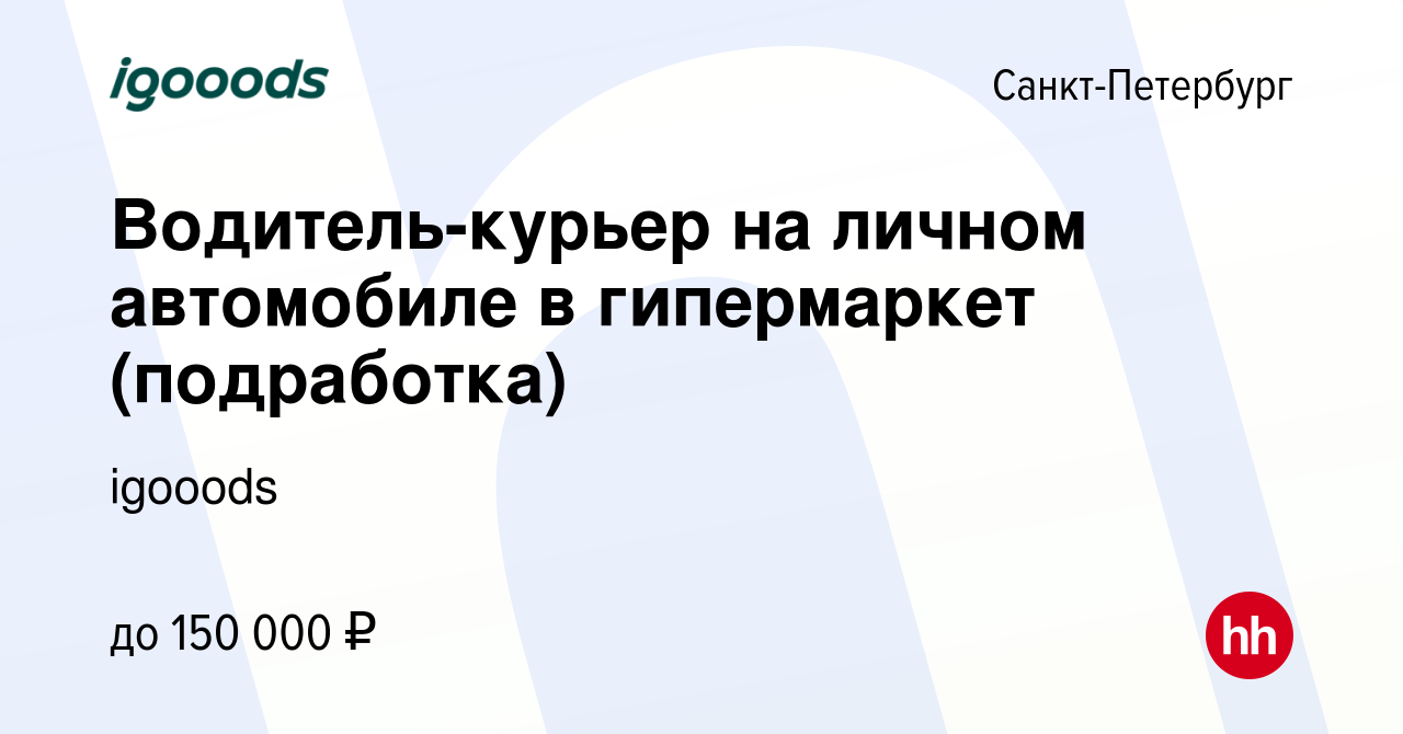 Вакансия Водитель-курьер на личном автомобиле в гипермаркет (подработка) в  Санкт-Петербурге, работа в компании igooods (вакансия в архиве c 21 января  2024)