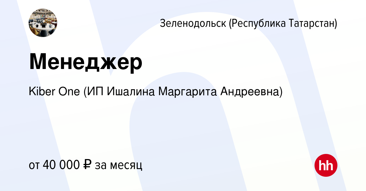 Вакансия Менеджер в Зеленодольске (Республике Татарстан), работа в компании  Kiber One (ИП Ишалина Маргарита Андреевна) (вакансия в архиве c 11 января  2024)