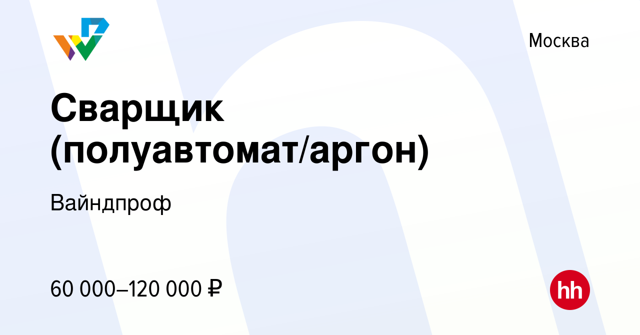 Вакансия Сварщик (полуавтомат/аргон) в Москве, работа в компании Вайндпроф  (вакансия в архиве c 21 января 2024)